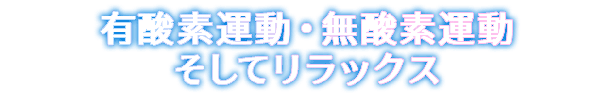 有酸素運動・無酸素運動 そしてリラックス